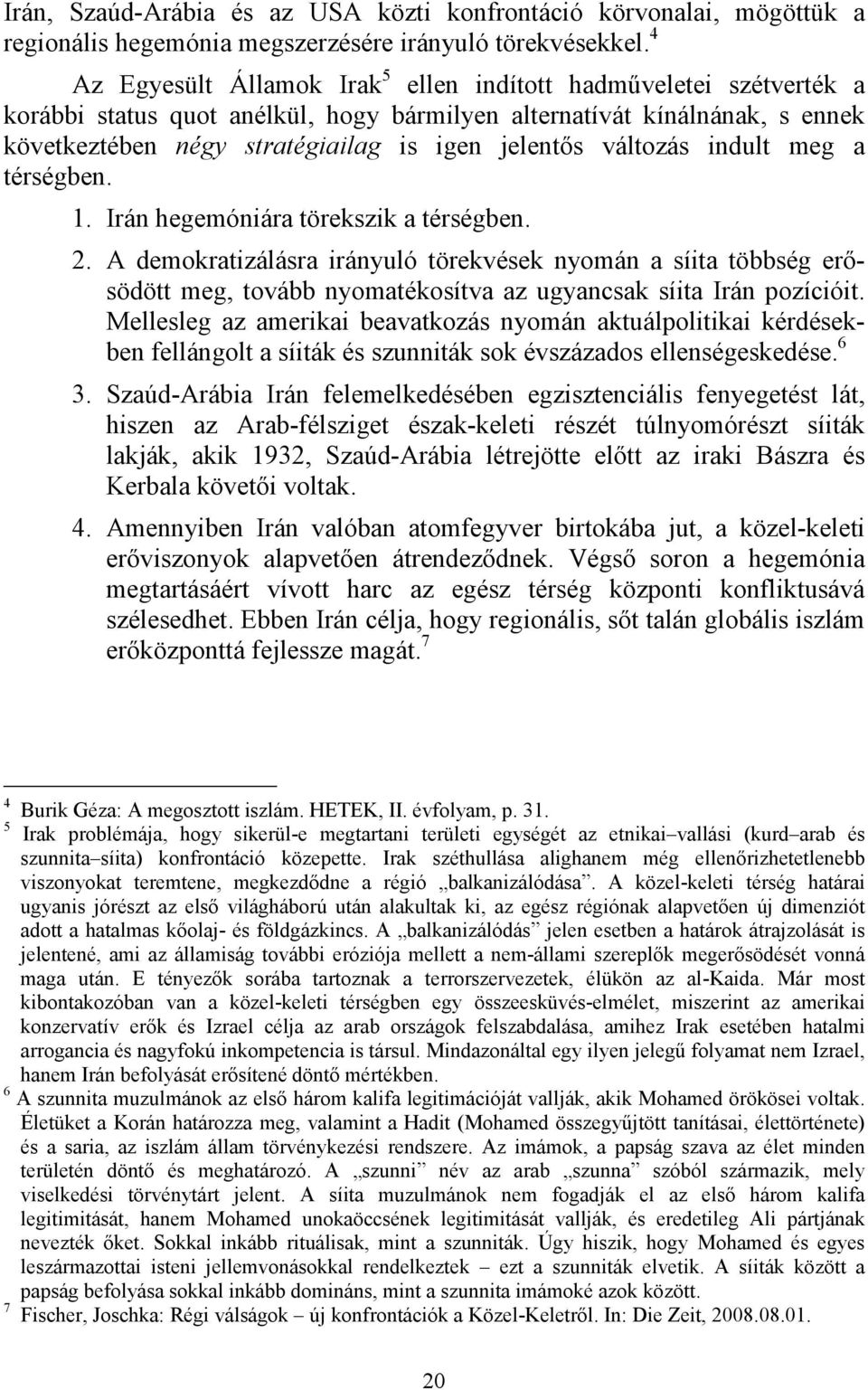 változás indult meg a térségben. 1. Irán hegemóniára törekszik a térségben. 2.