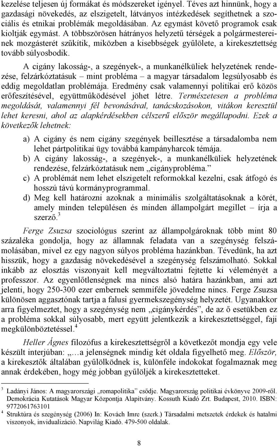 A többszörösen hátrányos helyzető térségek a polgármestereinek mozgásterét szőkítik, miközben a kisebbségek győlölete, a kirekesztettség tovább súlyosbodik.