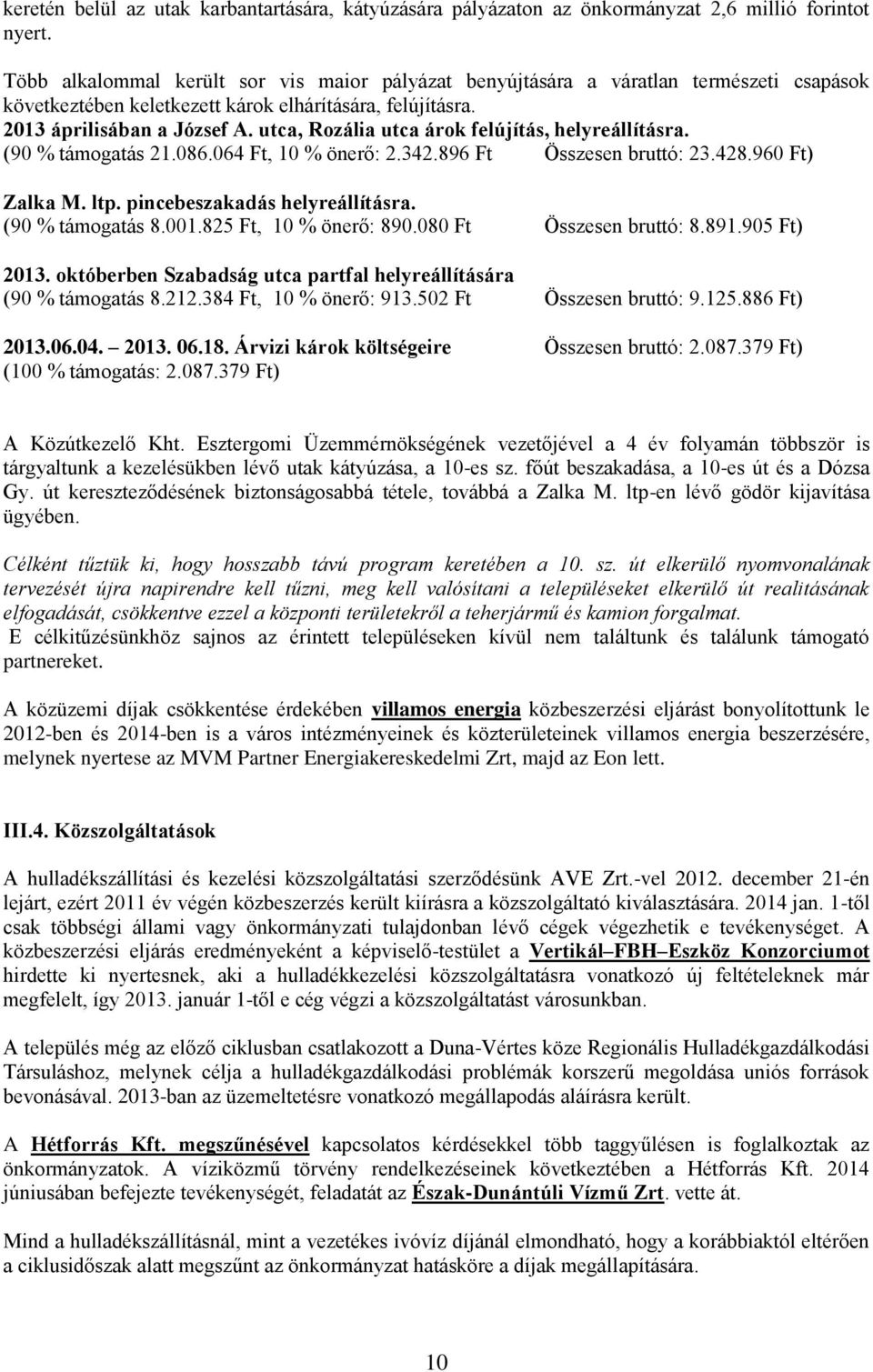 utca, Rozália utca árok felújítás, helyreállításra. (90 % támogatás 21.086.064 Ft, 10 % önerő: 2.342.896 Ft Összesen bruttó: 23.428.960 Ft) Zalka M. ltp. pincebeszakadás helyreállításra.