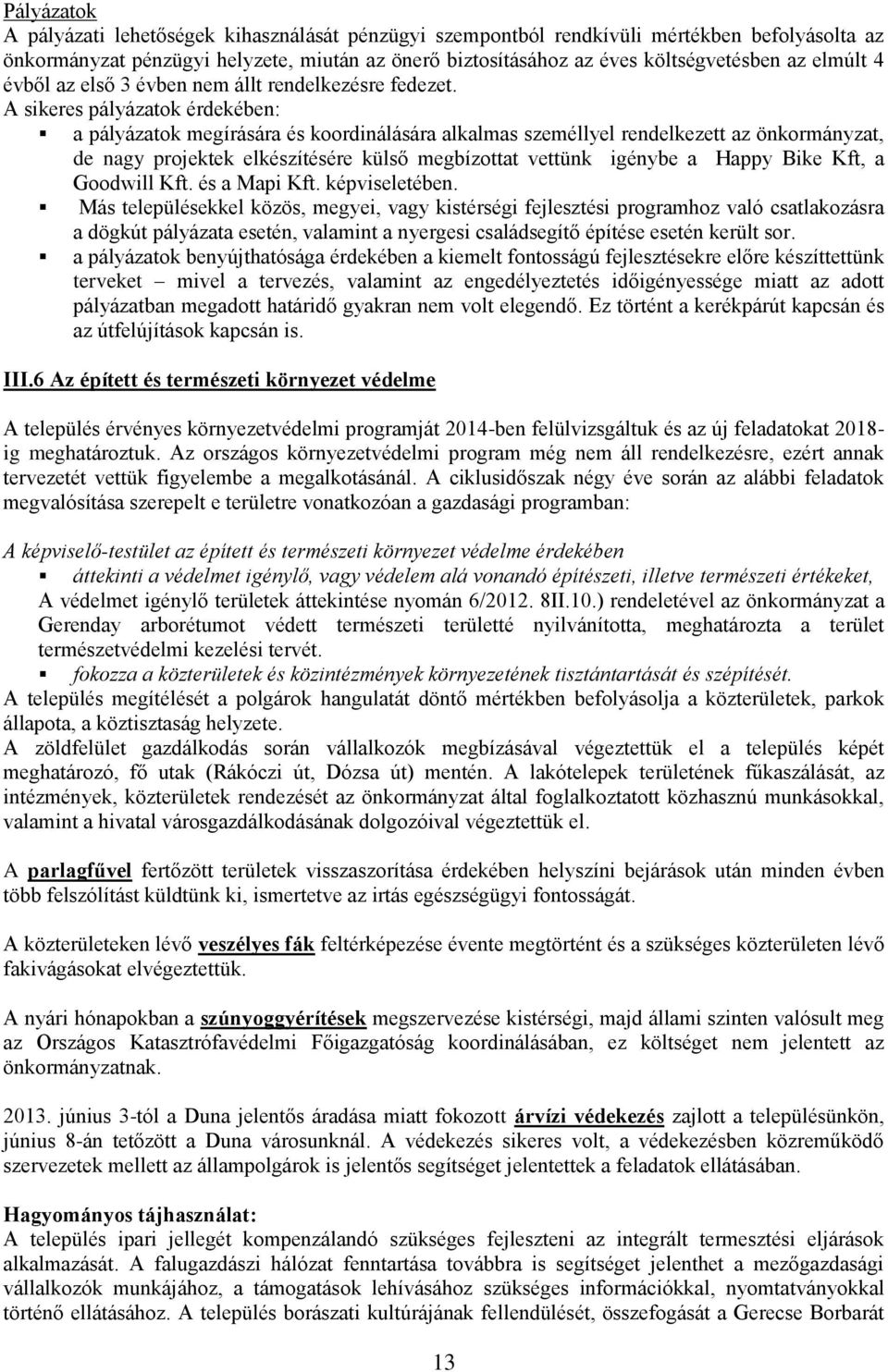 A sikeres pályázatok érdekében: a pályázatok megírására és koordinálására alkalmas személlyel rendelkezett az önkormányzat, de nagy projektek elkészítésére külső megbízottat vettünk igénybe a Happy