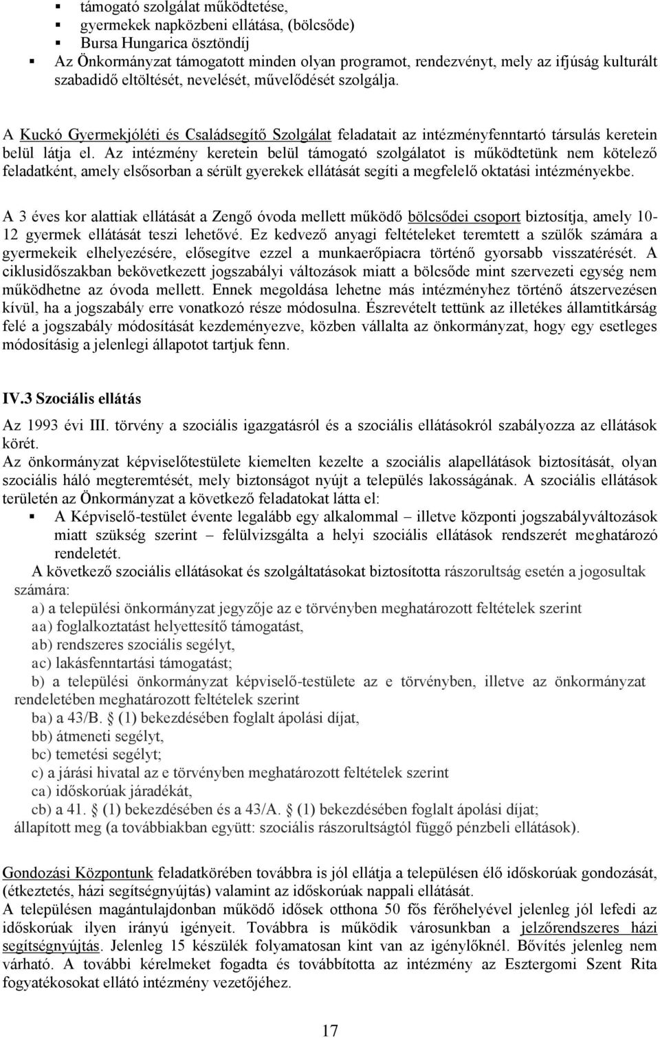 Az intézmény keretein belül támogató szolgálatot is működtetünk nem kötelező feladatként, amely elsősorban a sérült gyerekek ellátását segíti a megfelelő oktatási intézményekbe.