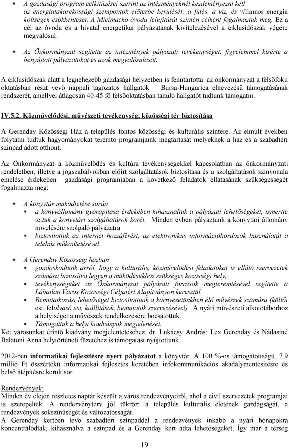 Az Önkormányzat segítette az intézmények pályázati tevékenységét, figyelemmel kísérte a benyújtott pályázatokat és azok megvalósulását.