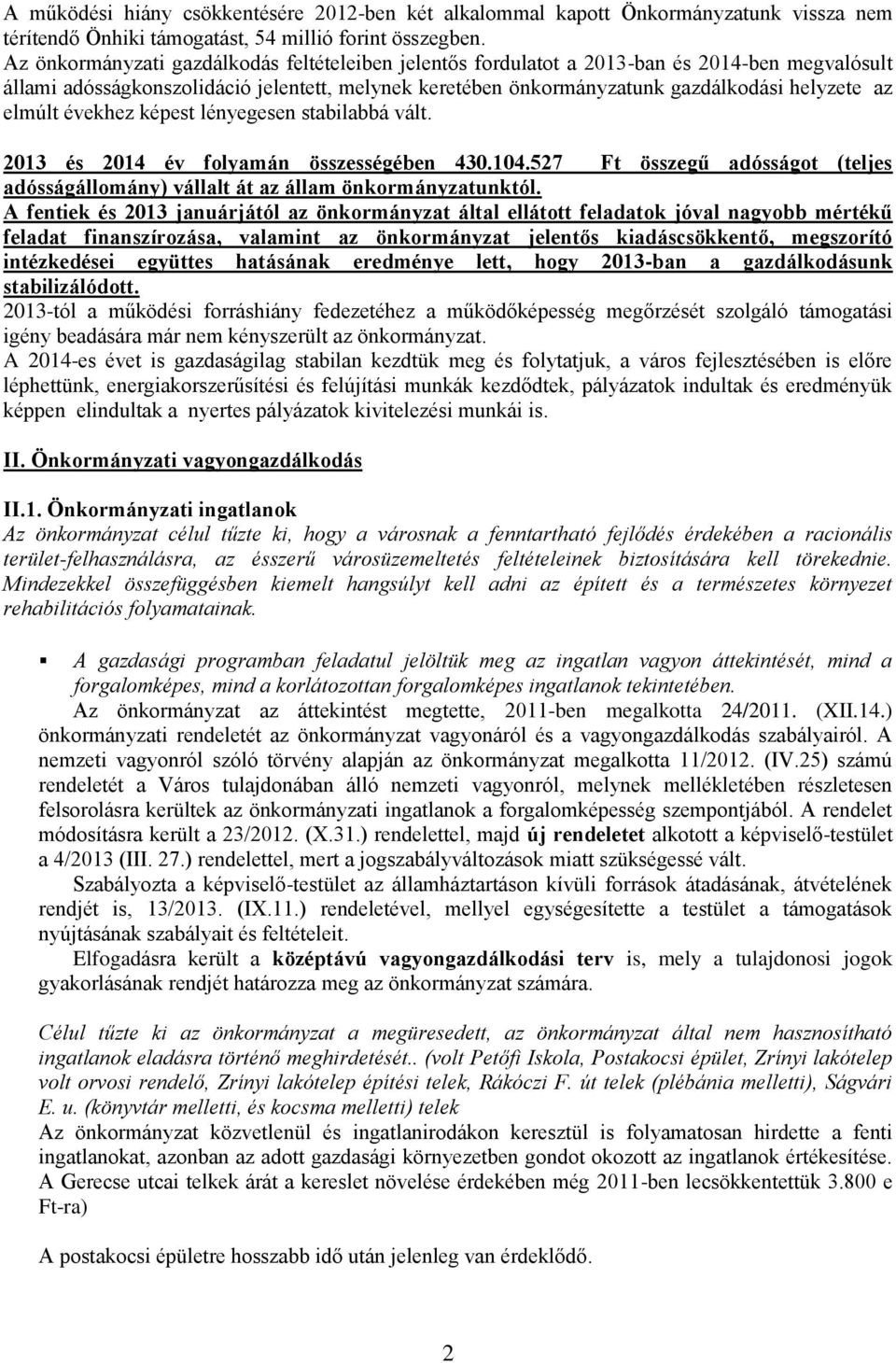 elmúlt évekhez képest lényegesen stabilabbá vált. 2013 és 2014 év folyamán összességében 430.104.527 Ft összegű adósságot (teljes adósságállomány) vállalt át az állam önkormányzatunktól.