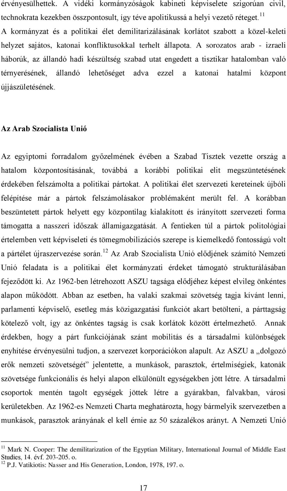 A sorozatos arab - izraeli háborúk, az állandó hadi készültség szabad utat engedett a tisztikar hatalomban való térnyerésének, állandó lehetőséget adva ezzel a katonai hatalmi központ