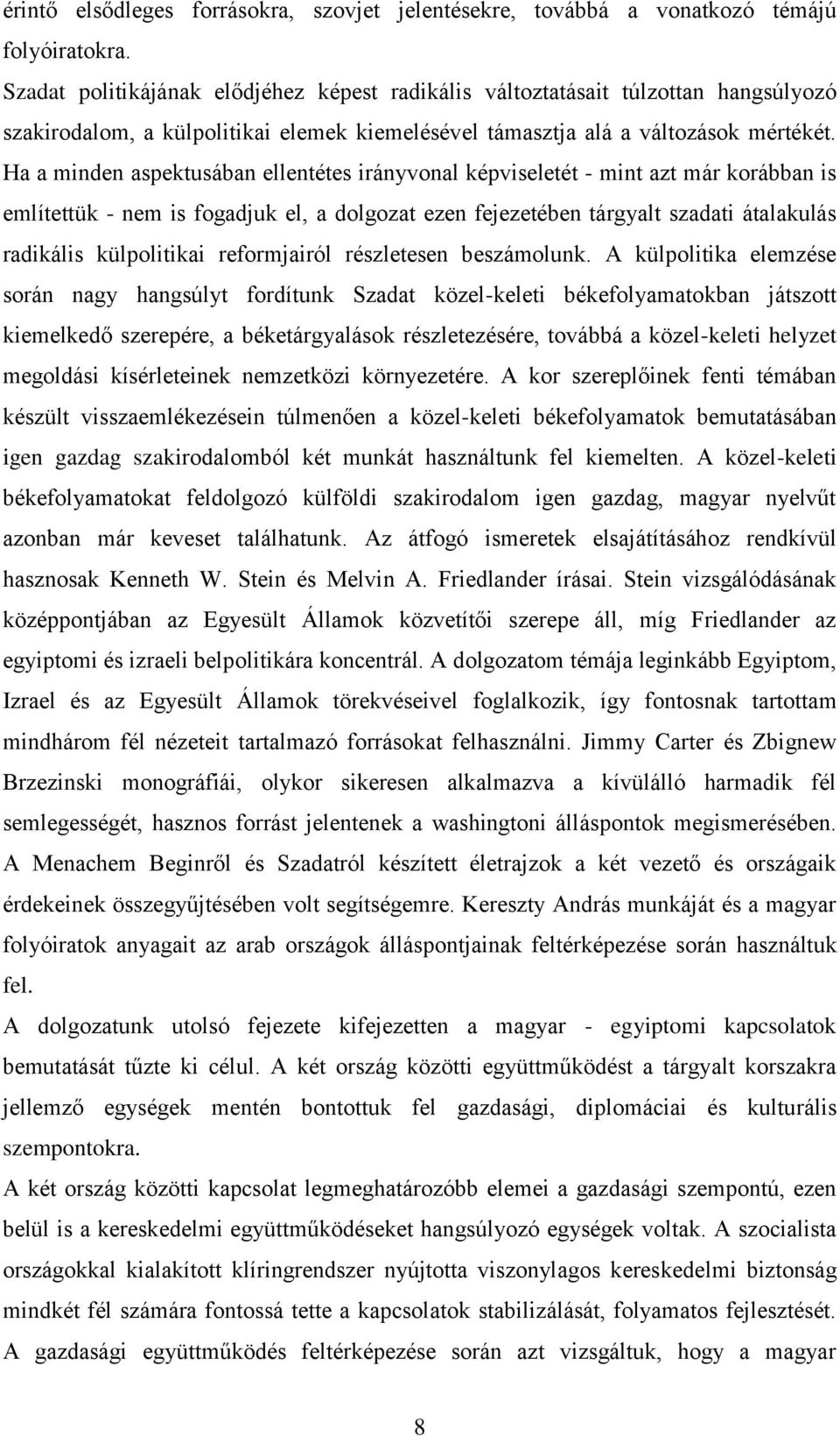 Ha a minden aspektusában ellentétes irányvonal képviseletét - mint azt már korábban is említettük - nem is fogadjuk el, a dolgozat ezen fejezetében tárgyalt szadati átalakulás radikális külpolitikai