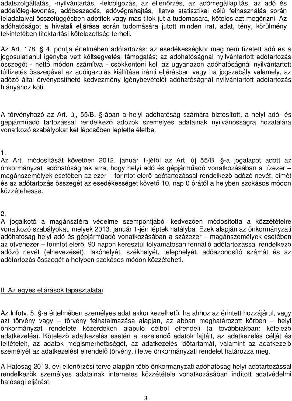 Az adóhatóságot a hivatali eljárása során tudomására jutott minden irat, adat, tény, körülmény tekintetében titoktartási kötelezettség terheli. Az Art. 178. 4.