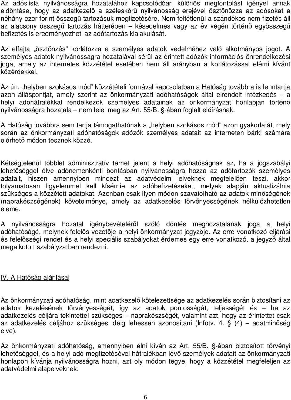 Nem feltétlenül a szándékos nem fizetés áll az alacsony összegű tartozás hátterében késedelmes vagy az év végén történő egyösszegű befizetés is eredményezheti az adótartozás kialakulását.