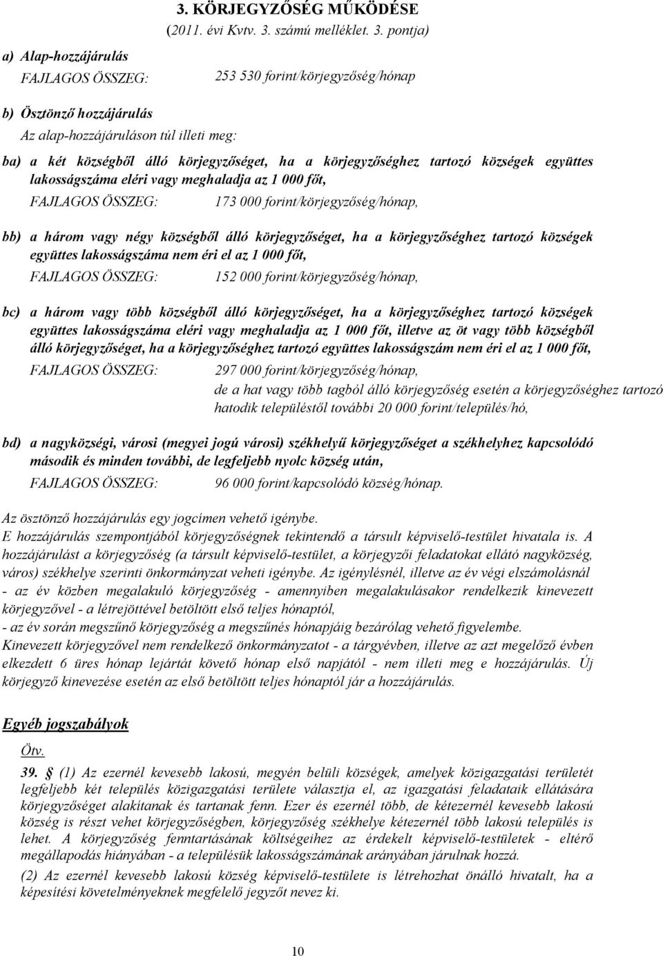 pontja) a) Alap-hozzájárulás FAJLAGOS ÖSSZEG: 253 530 forint/körjegyzőség/hónap b) Ösztönző hozzájárulás Az alap-hozzájáruláson túl illeti meg: ba) a két községből álló körjegyzőséget, ha a