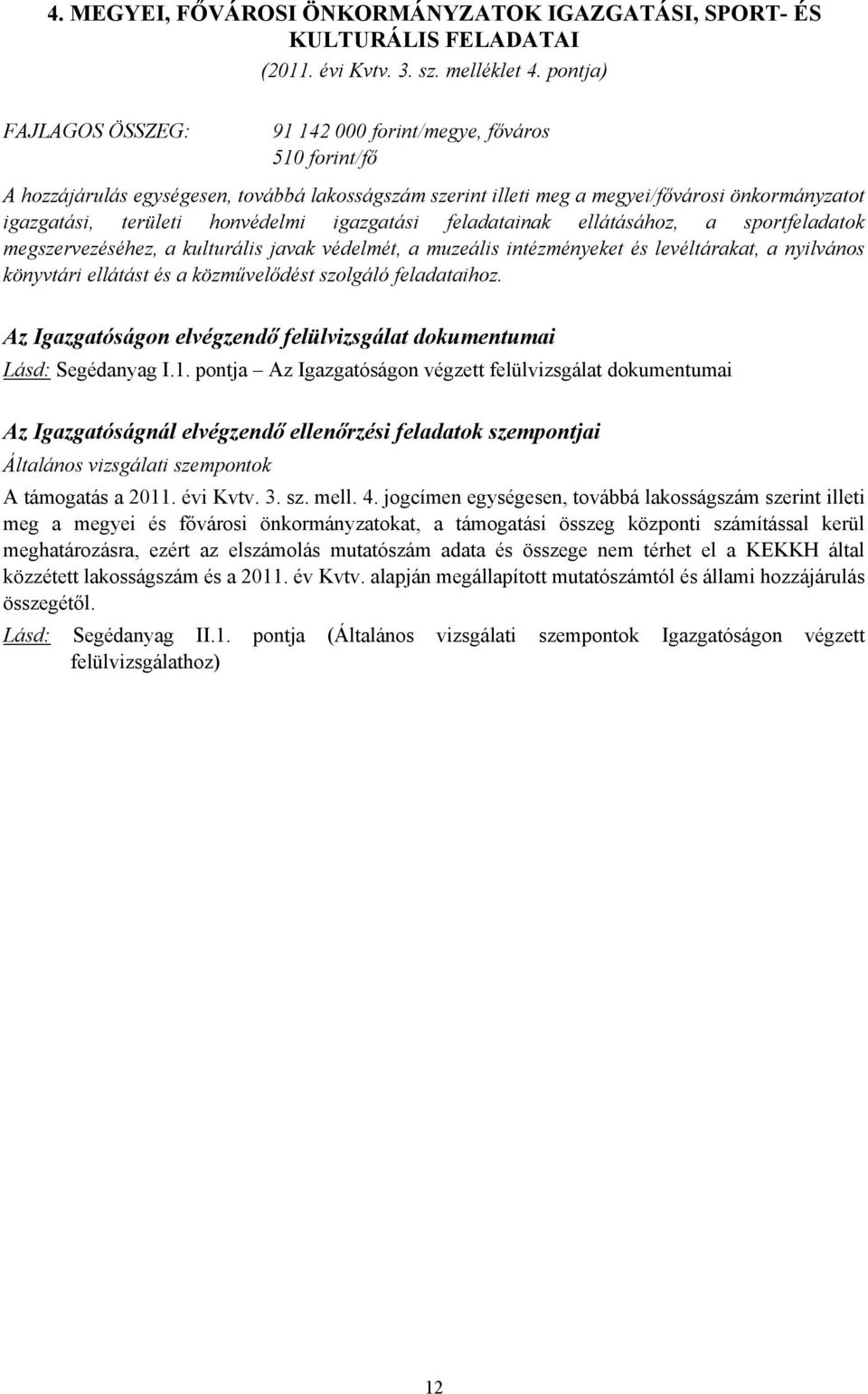 honvédelmi igazgatási feladatainak ellátásához, a sportfeladatok megszervezéséhez, a kulturális javak védelmét, a muzeális intézményeket és levéltárakat, a nyilvános könyvtári ellátást és a