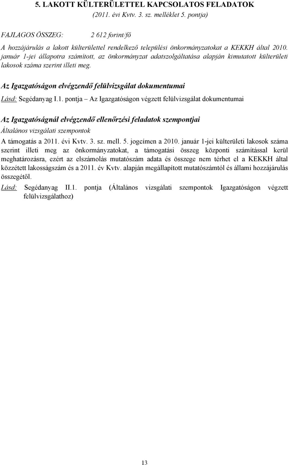 január 1-jei állapotra számított, az önkormányzat adatszolgáltatása alapján kimutatott külterületi lakosok száma szerint illeti meg.