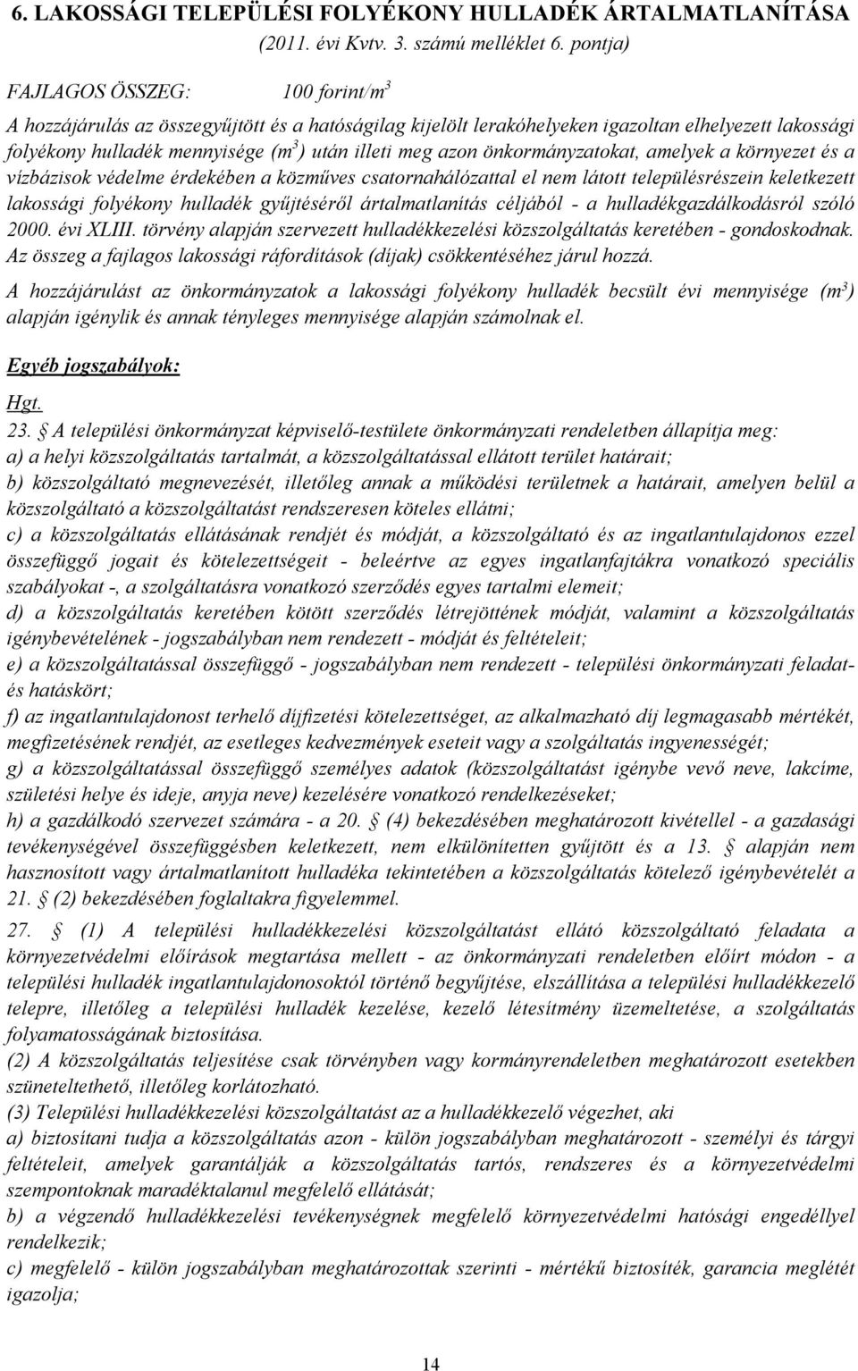 azon önkormányzatokat, amelyek a környezet és a vízbázisok védelme érdekében a közműves csatornahálózattal el nem látott településrészein keletkezett lakossági folyékony hulladék gyűjtéséről