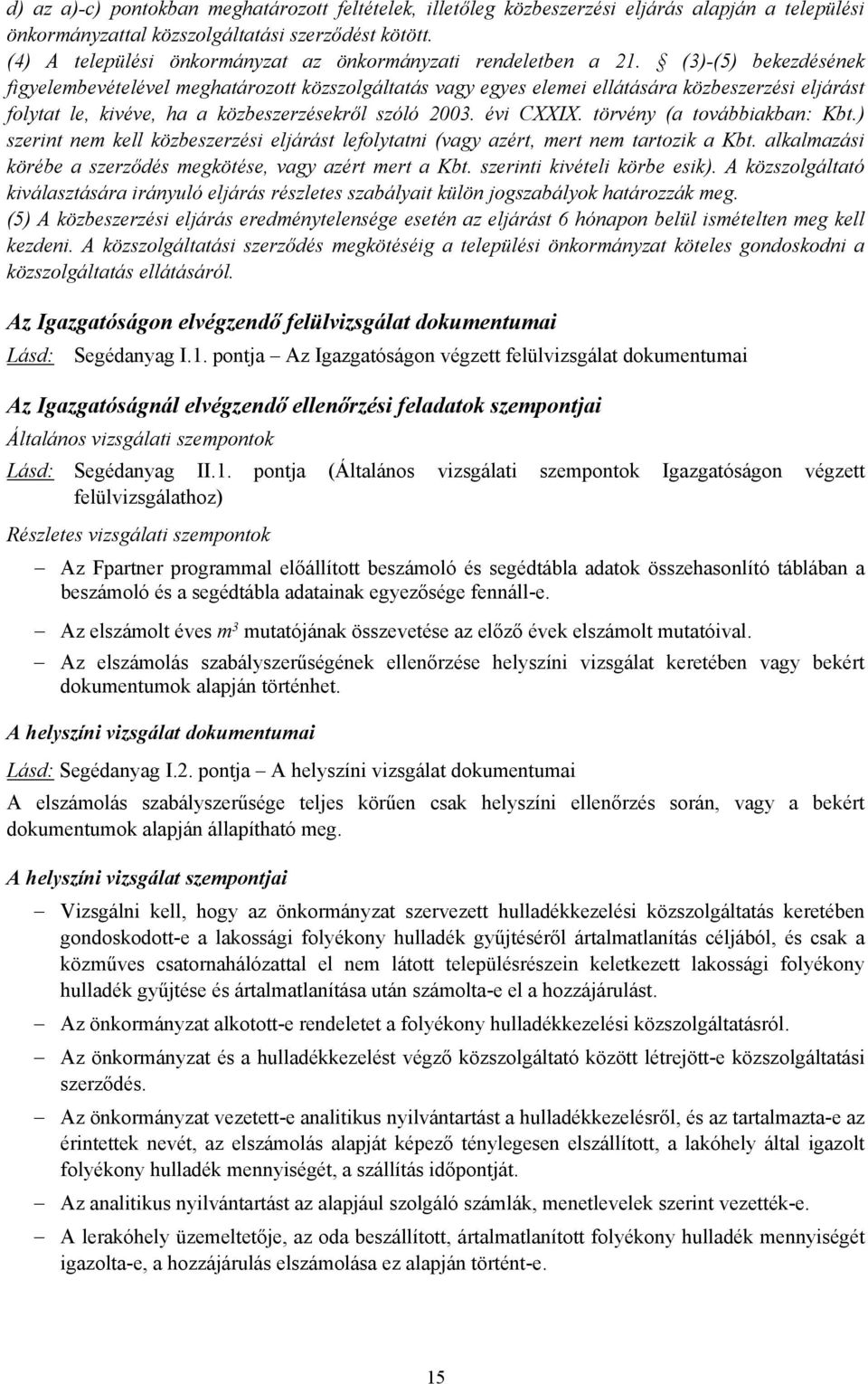 (3)-(5) bekezdésének figyelembevételével meghatározott közszolgáltatás vagy egyes elemei ellátására közbeszerzési eljárást folytat le, kivéve, ha a közbeszerzésekről szóló 2003. évi CXXIX.