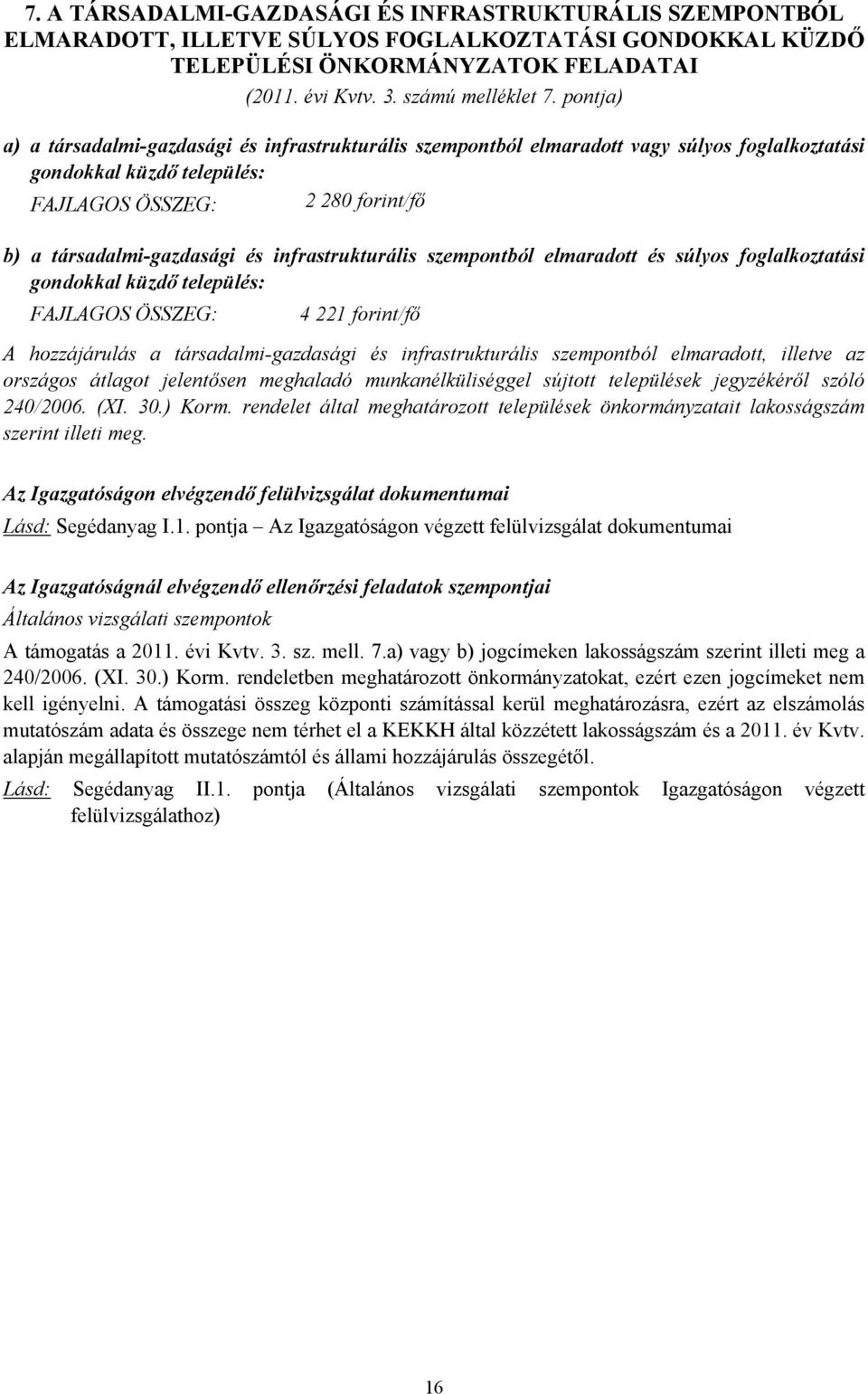 infrastrukturális szempontból elmaradott és súlyos foglalkoztatási gondokkal küzdő település: FAJLAGOS ÖSSZEG: 4 221 forint/fő A hozzájárulás a társadalmi-gazdasági és infrastrukturális szempontból