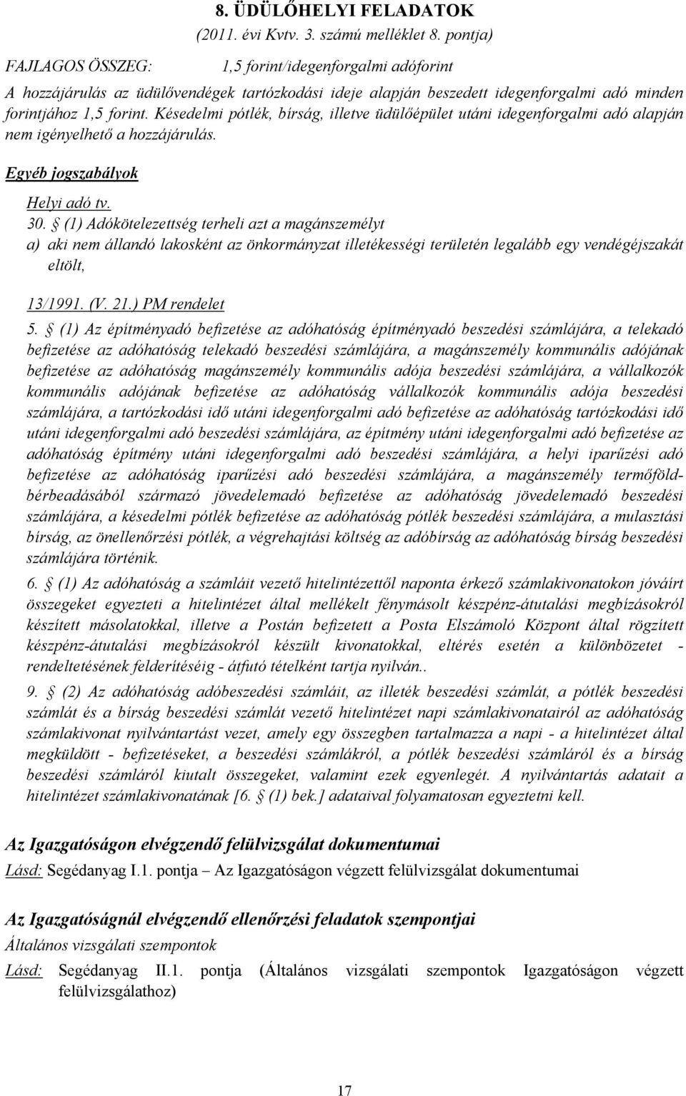 Késedelmi pótlék, bírság, illetve üdülőépület utáni idegenforgalmi adó alapján nem igényelhető a hozzájárulás. Egyéb jogszabályok Helyi adó tv. 30.