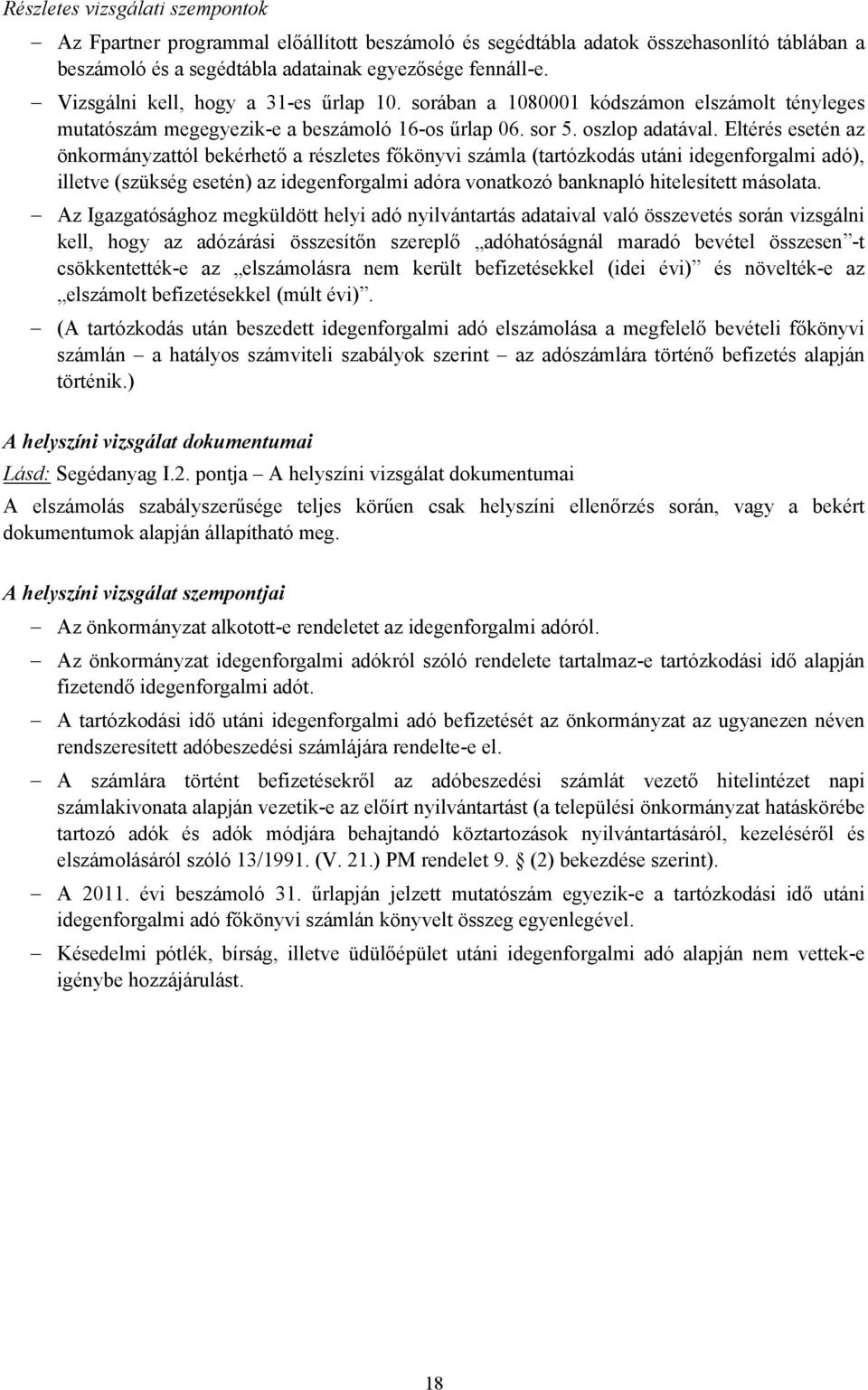 Eltérés esetén az önkormányzattól bekérhető a részletes főkönyvi számla (tartózkodás utáni idegenforgalmi adó), illetve (szükség esetén) az idegenforgalmi adóra vonatkozó banknapló hitelesített