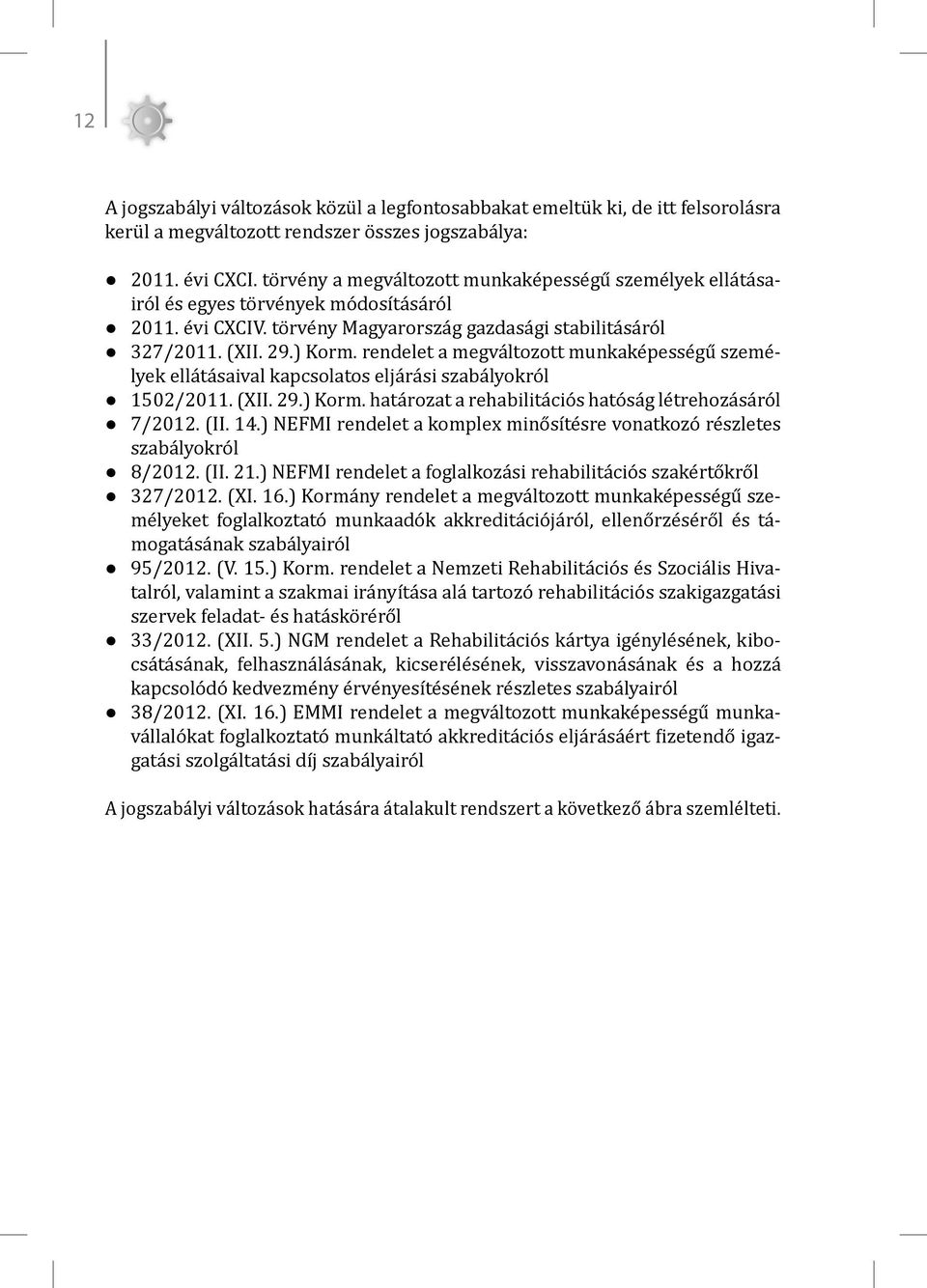 rendelet a megváltozott munkaképességű személyek ellátásaival kapcsolatos eljárási szabályokról 1502/2011. (XII. 29.) Korm. határozat a rehabilitációs hatóság létrehozásáról 7/2012. (II. 14.