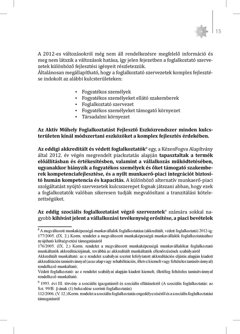 Általánosan megállapítható, hogy a foglalkoztató szervezetek komplex fejlesztése indokolt az alábbi kulcsterületeken: Fogyatékos személyek Fogyatékos személyeket ellátó szakemberek Foglalkoztató