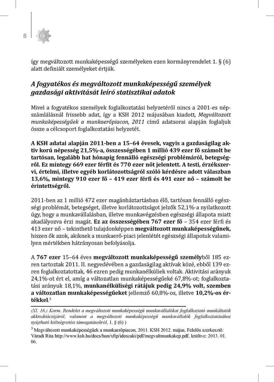 adat, így a KSH 2012 májusában kiadott, Megváltozott munkaképességűek a munkaerőpiacon, 2011 című adatsorai alapján foglaljuk össze a célcsoport foglalkoztatási helyzetét.