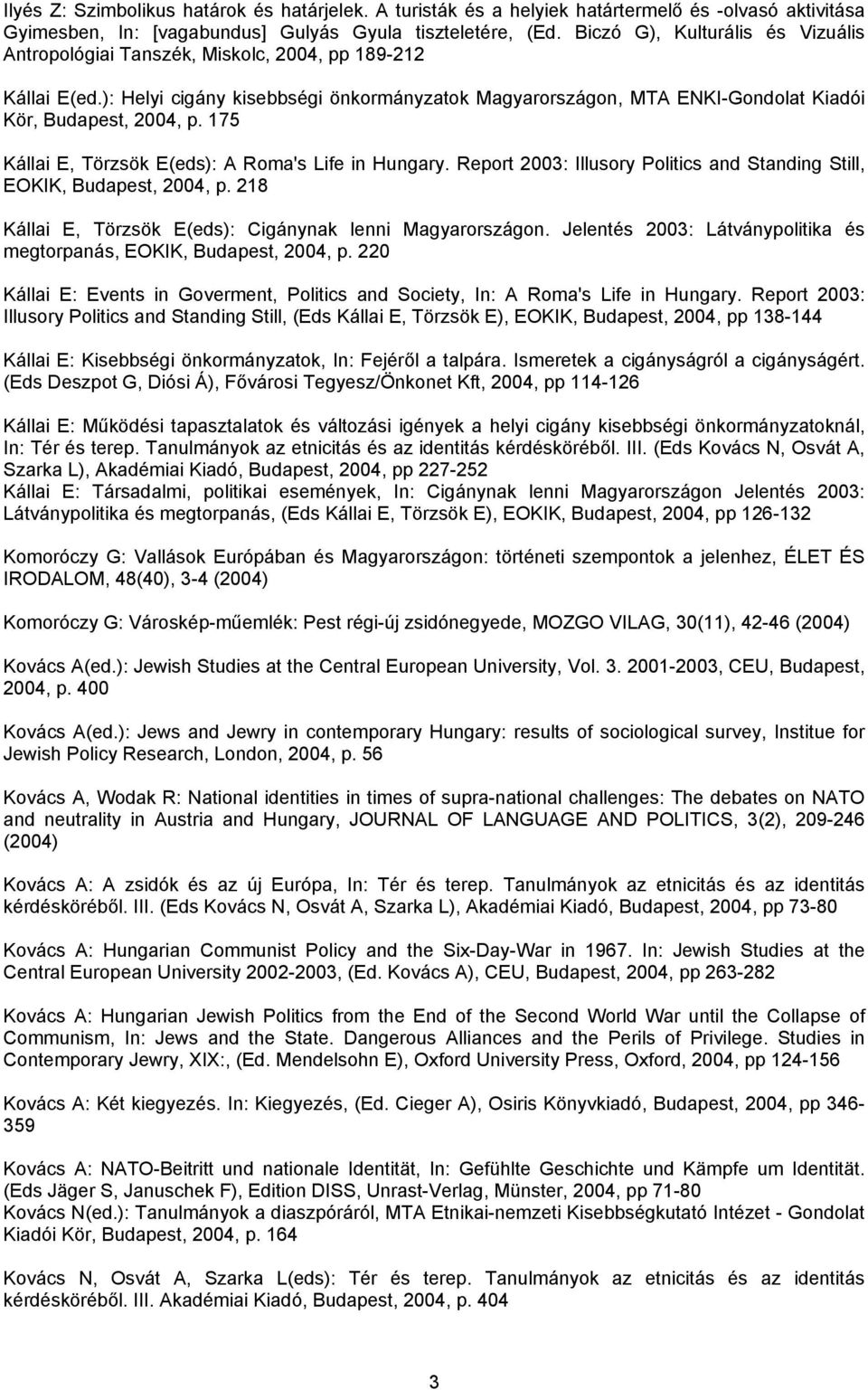 175 Kállai E, Törzsök E(eds): A Roma's Life in Hungary. Report 2003: Illusory Politics and Standing Still, EOKIK, Budapest, 2004, p. 218 Kállai E, Törzsök E(eds): Cigánynak lenni Magyarországon.