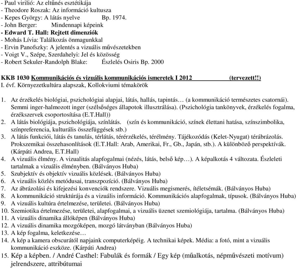 , Szépe, Szerdahelyi: Jel és közösség - Robert Sekuler-Randolph Blake: Észlelés Osiris Bp. 2000 KKB 1030 Kommunikációs és vizuális kommunikációs ismeretek I 2012 I. évf.