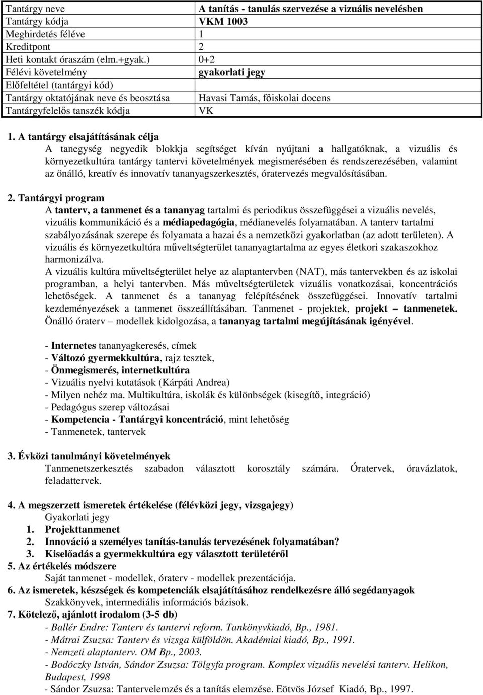 A tantárgy elsajátításának célja A tanegység negyedik blokkja segítséget kíván nyújtani a hallgatóknak, a vizuális és környezetkultúra tantárgy tantervi követelmények megismerésében és