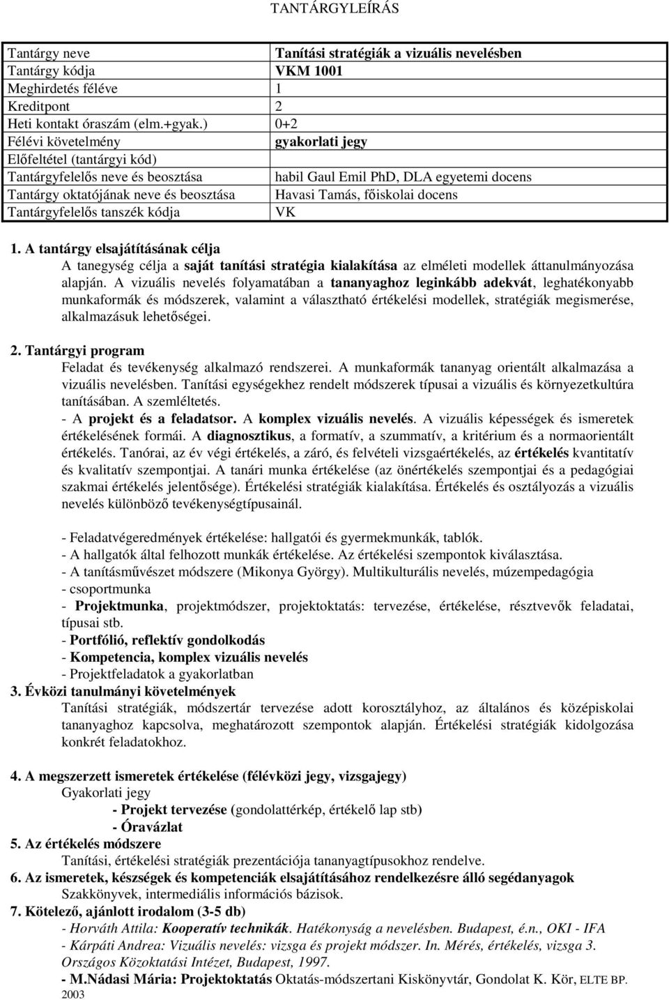 főiskolai docens Tantárgyfelelős tanszék kódja VK 1. A tantárgy elsajátításának célja A tanegység célja a saját tanítási stratégia kialakítása az elméleti modellek áttanulmányozása alapján.