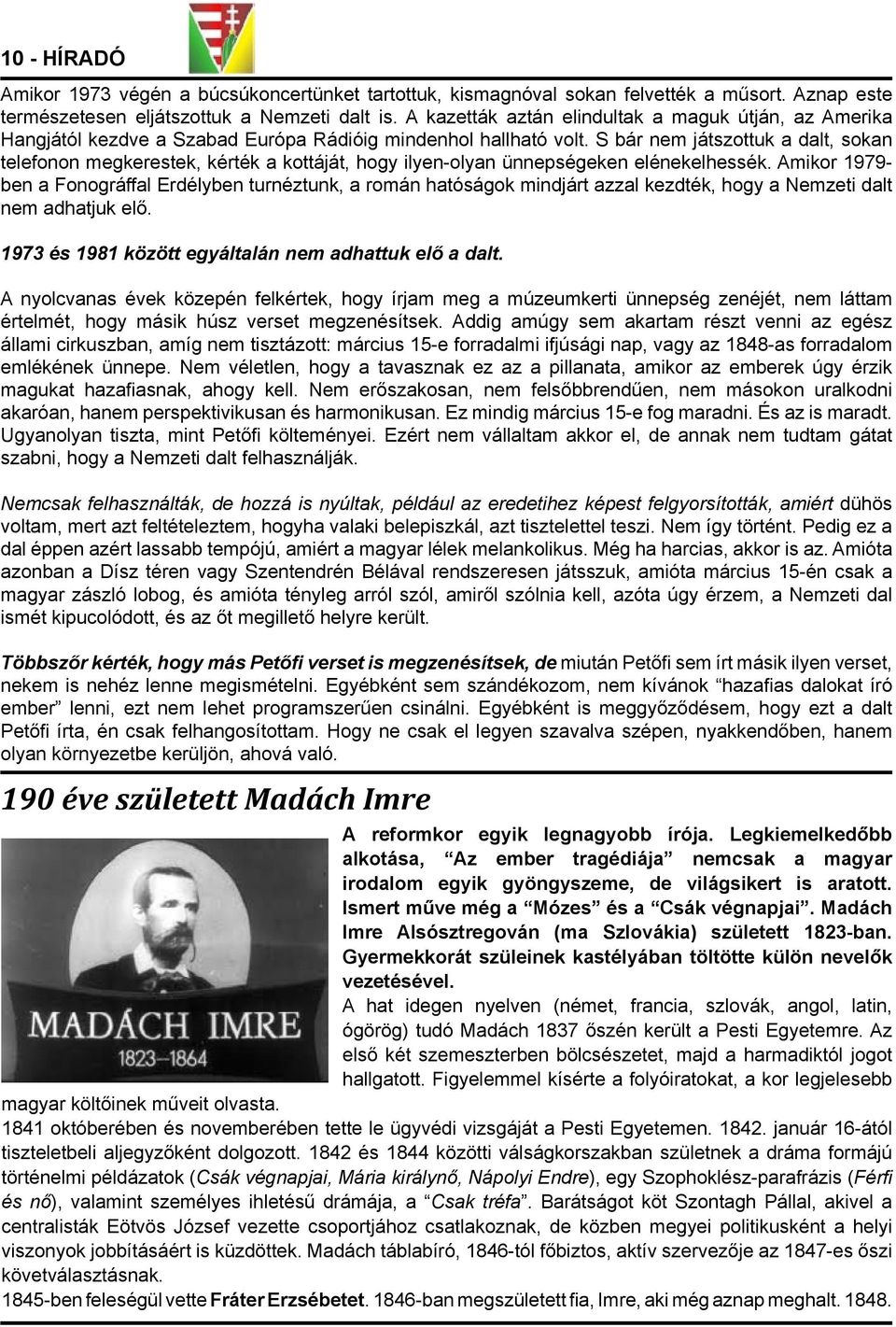 S bár nem játszottuk a dalt, sokan telefonon megkerestek, kérték a kottáját, hogy ilyen-olyan ünnepségeken elénekelhessék.