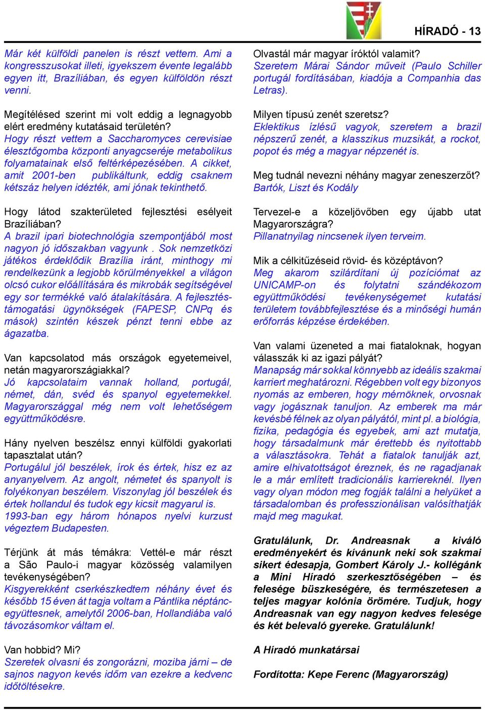 Hogy részt vettem a Saccharomyces cerevisiae élesztőgomba központi anyagcseréje metabolikus folyamatainak első feltérképezésében.