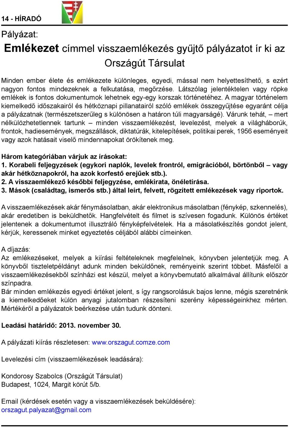 A magyar történelem kiemelkedő időszakairól és hétköznapi pillanatairól szóló emlékek összegyűjtése egyaránt célja a pályázatnak (természetszerűleg s különösen a határon túli magyarságé).