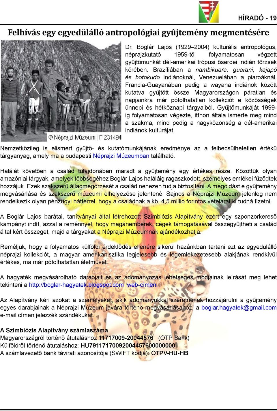 Brazíliában a nambikuara, guarani, kajapó és botokudo indiánoknál, Venezuelában a piaroáknál, Francia-Guayanában pedig a wayana indiánok között kutatva gyűjtött össze Magyarországon páratlan és