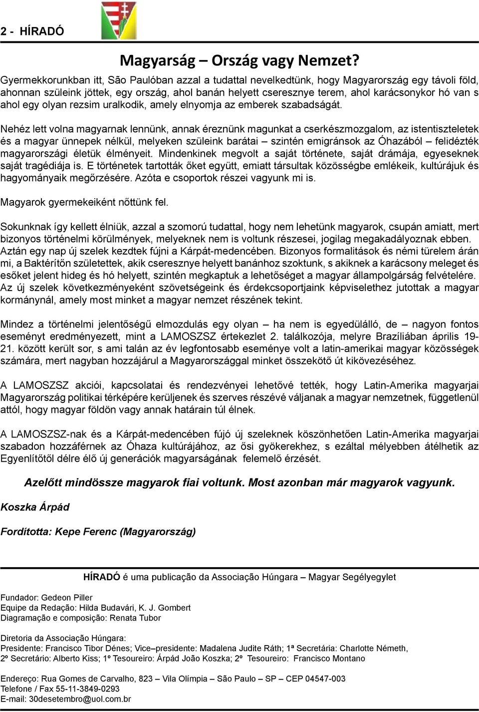 Nehéz lett volna magyarnak lennünk, annak éreznünk magunkat a cserkészmozgalom, az istentiszteletek és a magyar ünnepek nélkül, melyeken szüleink barátai szintén emigránsok az Óhazából felidézték