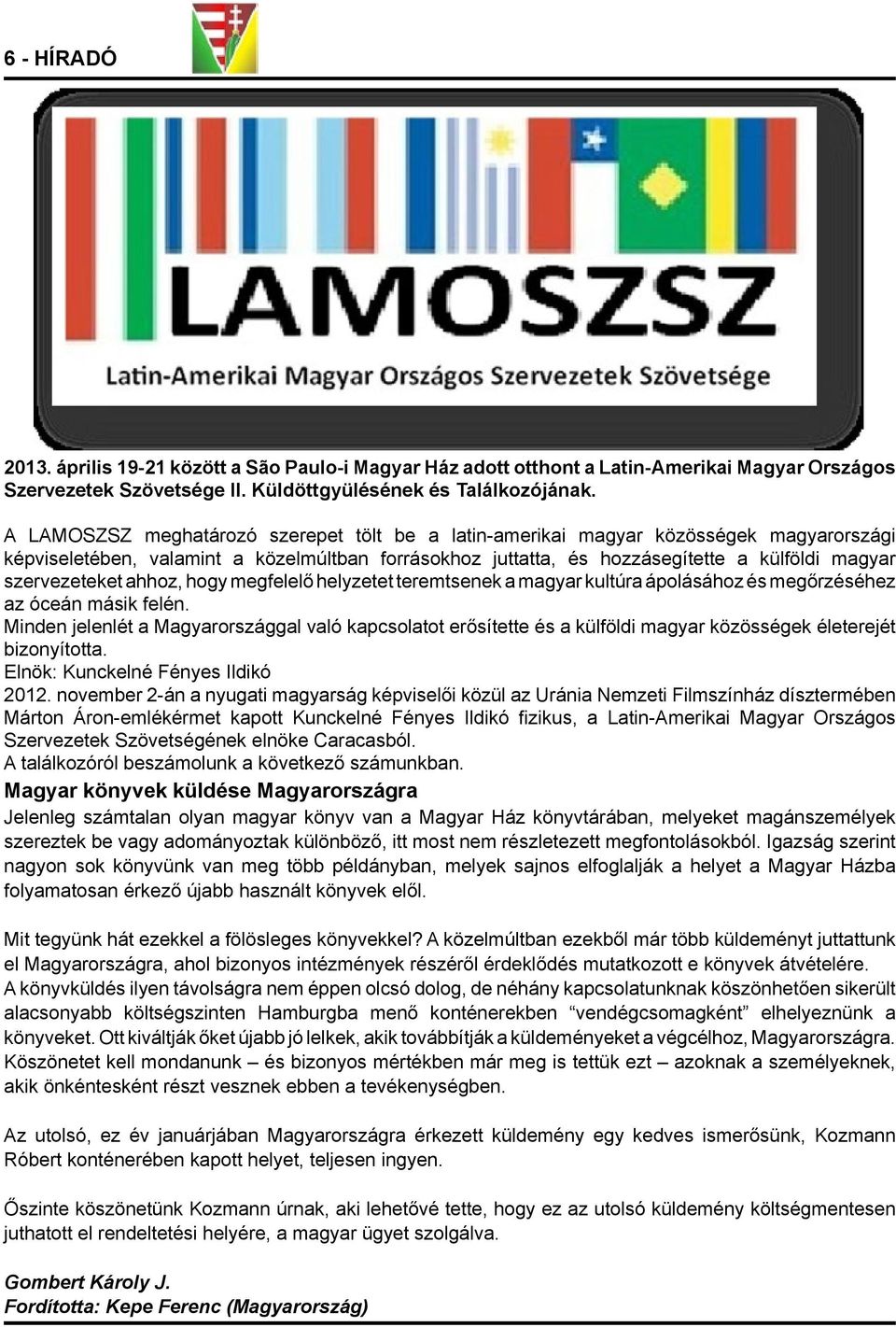 szervezeteket ahhoz, hogy megfelelő helyzetet teremtsenek a magyar kultúra ápolásához és megőrzéséhez az óceán másik felén.