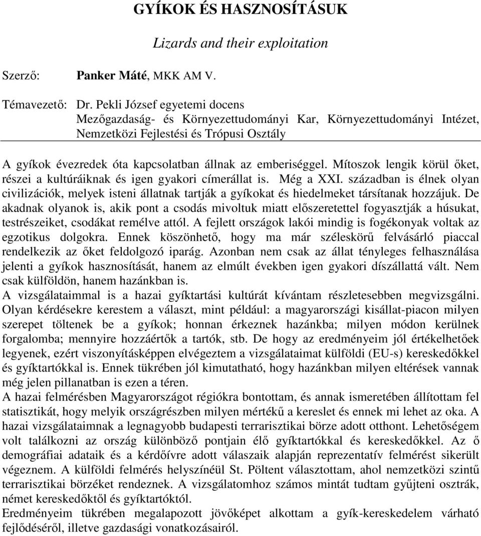 Mítoszok lengik körül ıket, részei a kultúráiknak és igen gyakori címerállat is. Még a XXI.