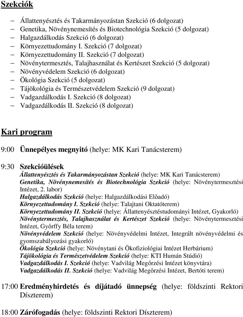 Szekció (7 dolgozat) Növénytermesztés, Talajhasználat és Kertészet Szekció (5 dolgozat) Növényvédelem Szekció (6 dolgozat) Ökológia Szekció (5 dolgozat) Tájökológia és Természetvédelem Szekció (9