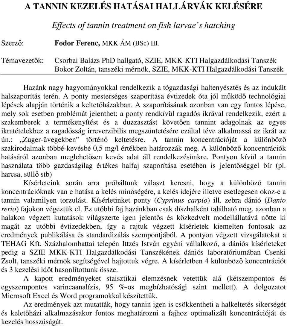 haltenyésztés és az indukált halszaporítás terén. A ponty mesterséges szaporítása évtizedek óta jól mőködı technológiai lépések alapján történik a keltetıházakban.