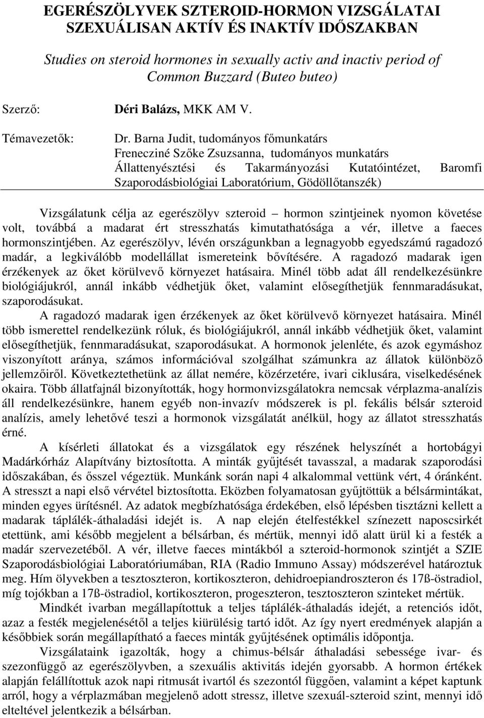 Barna Judit, tudományos fımunkatárs Frenecziné Szıke Zsuzsanna, tudományos munkatárs Állattenyésztési és Takarmányozási Kutatóintézet, Baromfi Szaporodásbiológiai Laboratórium, Gödöllıtanszék)