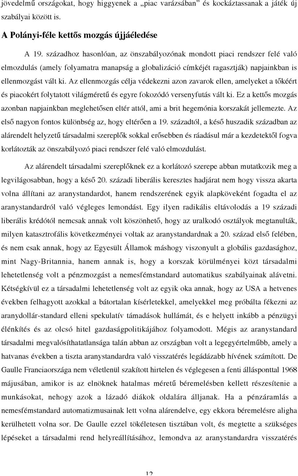 Az ellenmozgás célja védekezni azon zavarok ellen, amelyeket a tőkéért és piacokért folytatott világméretű és egyre fokozódó versenyfutás vált ki.