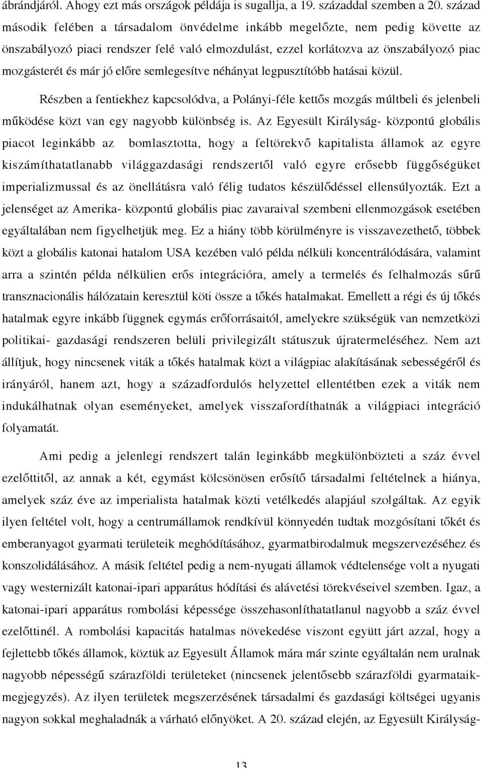 előre semlegesítve néhányat legpusztítóbb hatásai közül. Részben a fentiekhez kapcsolódva, a Polányi-féle kettős mozgás múltbeli és jelenbeli működése közt van egy nagyobb különbség is.