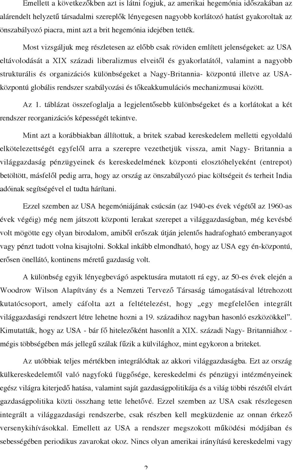 Most vizsgáljuk meg részletesen az előbb csak röviden említett jelenségeket: az USA eltávolodását a XIX századi liberalizmus elveitől és gyakorlatától, valamint a nagyobb strukturális és organizációs