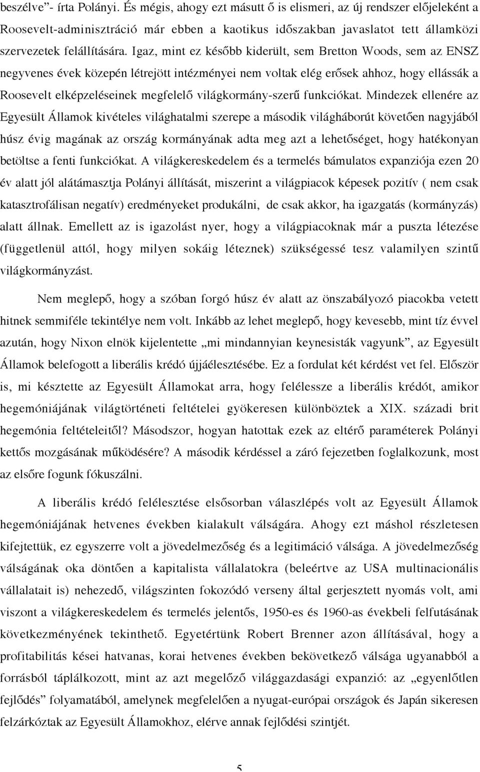 Igaz, mint ez később kiderült, sem Bretton Woods, sem az ENSZ negyvenes évek közepén létrejött intézményei nem voltak elég erősek ahhoz, hogy ellássák a Roosevelt elképzeléseinek megfelelő