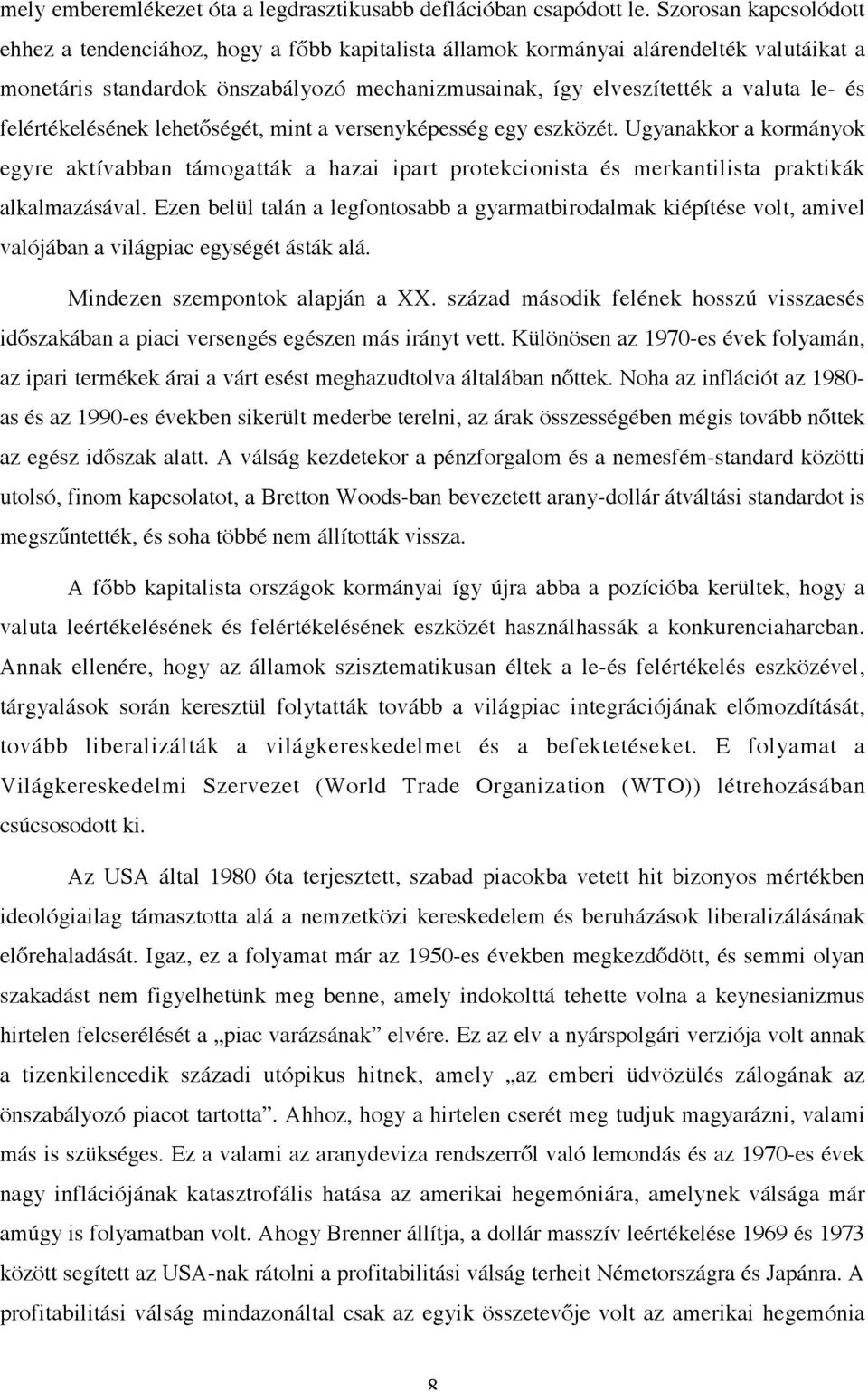 felértékelésének lehetőségét, mint a versenyképesség egy eszközét. Ugyanakkor a kormányok egyre aktívabban támogatták a hazai ipart protekcionista és merkantilista praktikák alkalmazásával.