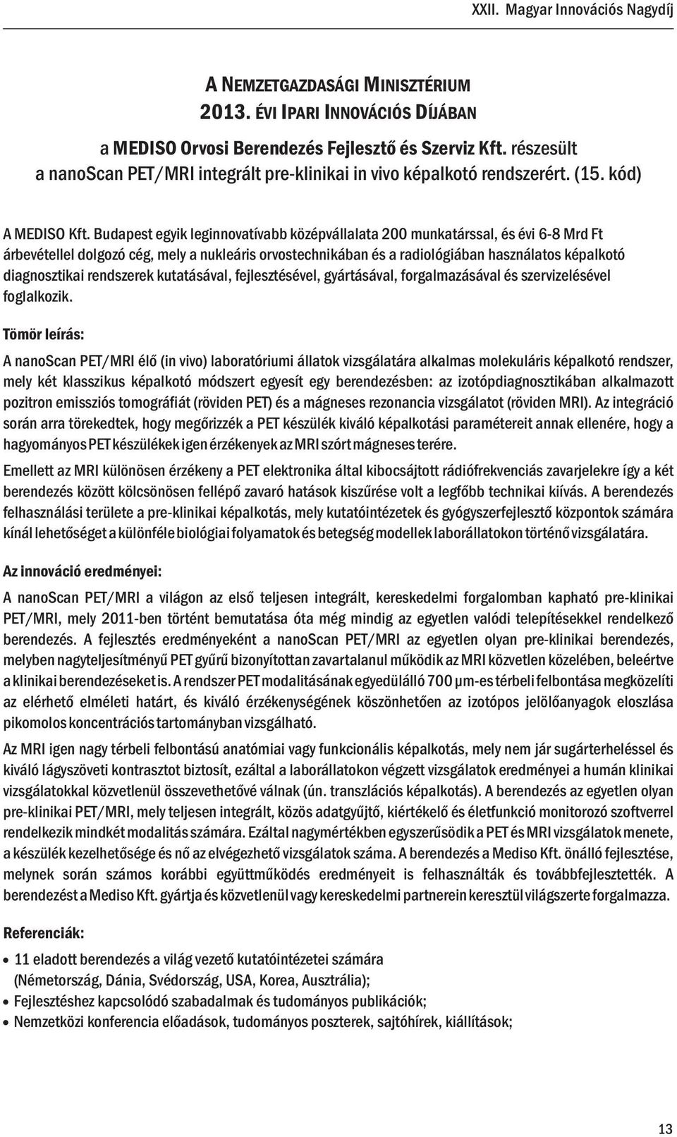 Budapest egyik leginnovatívabb középvállalata 200 munkatárssal, és évi 6-8 Mrd Ft árbevétellel dolgozó cég, mely a nukleáris orvostechnikában és a radiológiában használatos képalkotó diagnosztikai