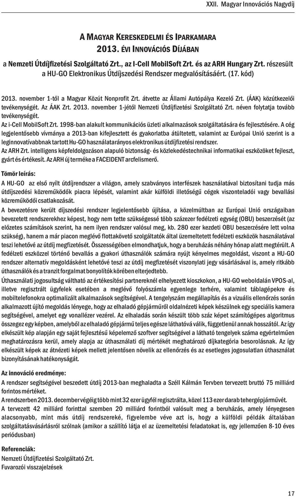 (ÁAK) közútkezelői tevékenységét. Az ÁAK Zrt. 2013. november 1-jétől Nemzeti Útdíjfizetési Szolgáltató Zrt. néven folytatja tovább tevékenységét. Az i-cell MobilSoft Zrt.