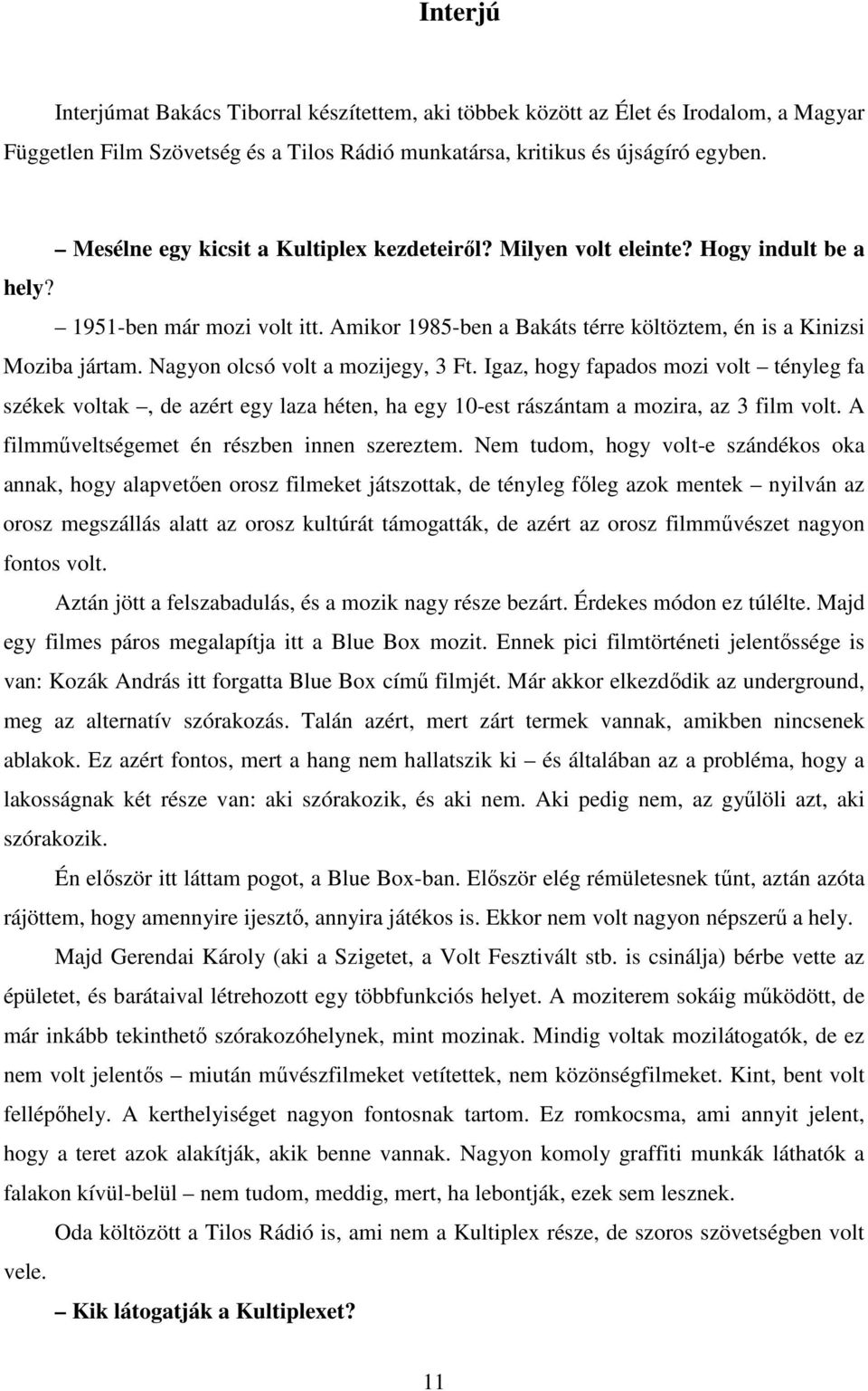 Nagyon olcsó volt a mozijegy, 3 Ft. Igaz, hogy fapados mozi volt tényleg fa székek voltak, de azért egy laza héten, ha egy 10-est rászántam a mozira, az 3 film volt.