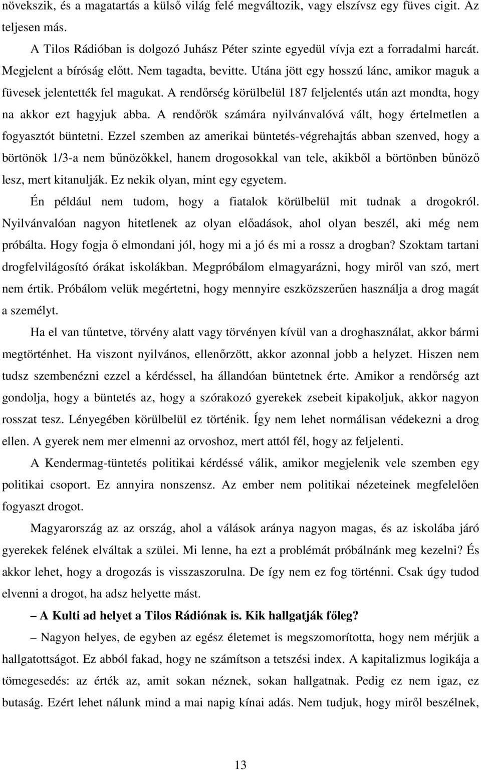 A rendırség körülbelül 187 feljelentés után azt mondta, hogy na akkor ezt hagyjuk abba. A rendırök számára nyilvánvalóvá vált, hogy értelmetlen a fogyasztót büntetni.