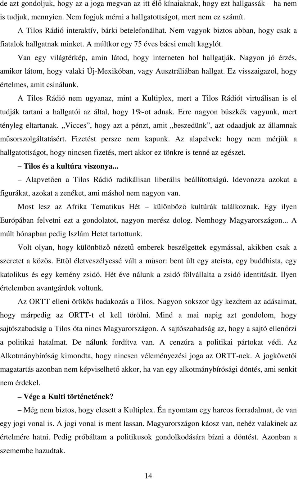 Van egy világtérkép, amin látod, hogy interneten hol hallgatják. Nagyon jó érzés, amikor látom, hogy valaki Új-Mexikóban, vagy Ausztráliában hallgat. Ez visszaigazol, hogy értelmes, amit csinálunk.