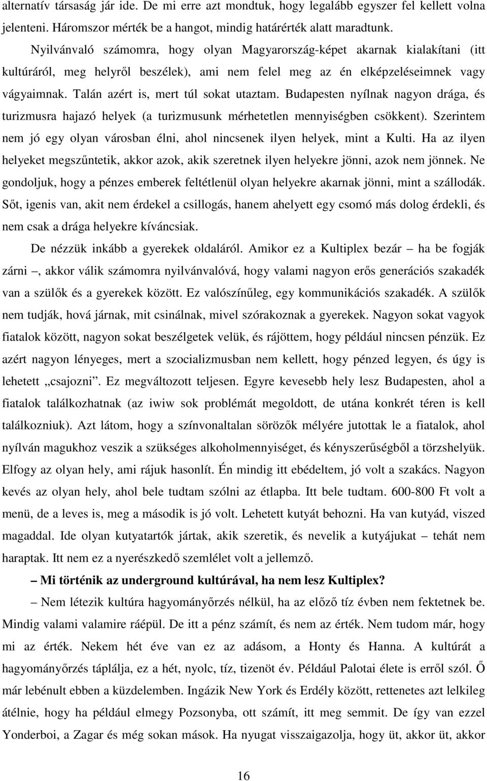 Talán azért is, mert túl sokat utaztam. Budapesten nyílnak nagyon drága, és turizmusra hajazó helyek (a turizmusunk mérhetetlen mennyiségben csökkent).