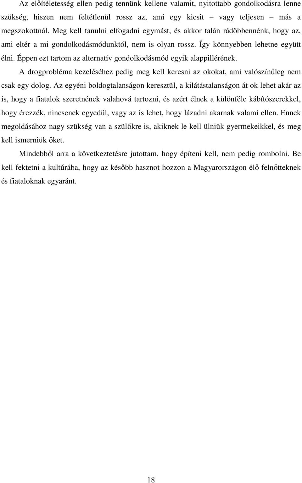 Éppen ezt tartom az alternatív gondolkodásmód egyik alappillérének. A drogprobléma kezeléséhez pedig meg kell keresni az okokat, ami valószínőleg nem csak egy dolog.