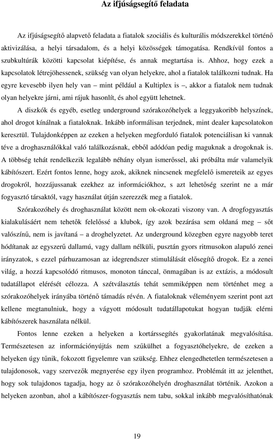 Ha egyre kevesebb ilyen hely van mint például a Kultiplex is, akkor a fiatalok nem tudnak olyan helyekre járni, ami rájuk hasonlít, és ahol együtt lehetnek.