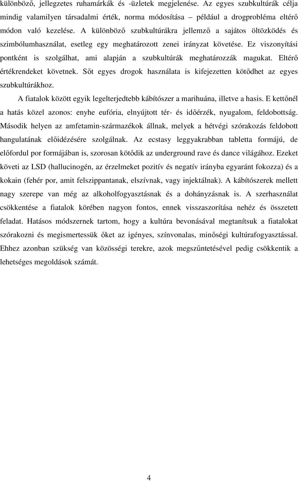 Ez viszonyítási pontként is szolgálhat, ami alapján a szubkultúrák meghatározzák magukat. Eltérı értékrendeket követnek. Sıt egyes drogok használata is kifejezetten kötıdhet az egyes szubkultúrákhoz.